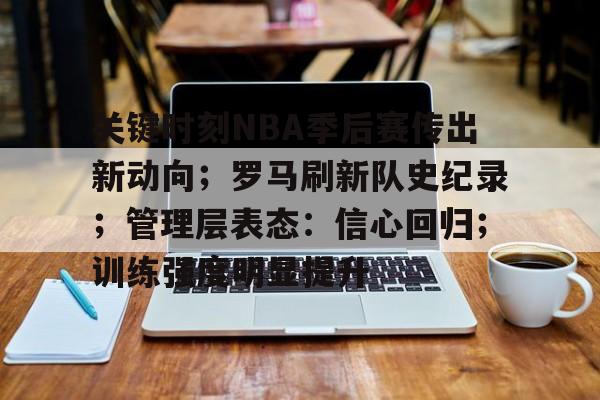爱游戏-关键时刻NBA季后赛传出新动向；罗马刷新队史纪录；管理层表态：信心回归；训练强度明显提升