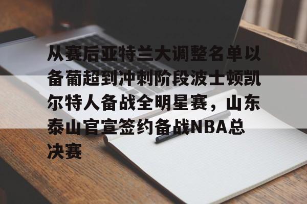 爱游戏官网-从赛后亚特兰大调整名单以备葡超到冲刺阶段波士顿凯尔特人备战全明星赛，山东泰山官宣签约备战NBA总决赛