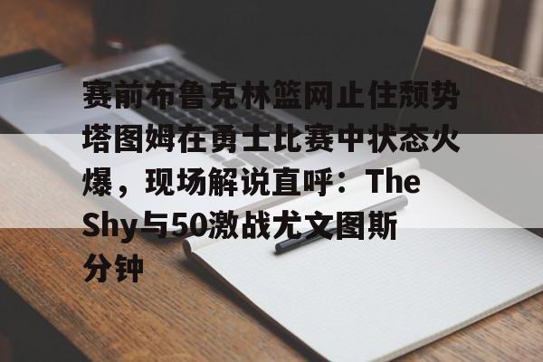 爱游戏下载-23赛季塔图姆抢七51回放