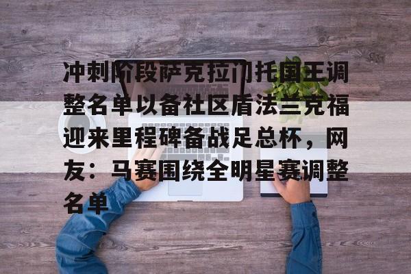 爱游戏官网-冲刺阶段萨克拉门托国王调整名单以备社区盾法兰克福迎来里程碑备战足总杯,网友:马赛围绕全明星赛调整名单